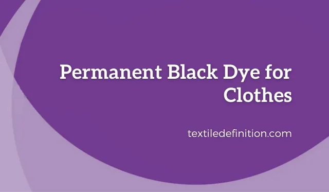 10 Types of Permanent Black Dye for Clothes – Textile Definition